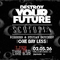 Плакат: Destroy Your Future | Scotopia | Missher & Stoyan Doychev (ODL) Live @Thin Red Line Bar - 02.05.2026