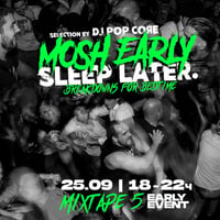 Плакат: MOSH EARLY SLEEP LATER / Early Event with Dj PopCore / Mixtape 5 / 25.09