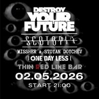 Плакат: Destroy Your Future | Scotopia | Missher & Stoyan Doychev (ODL) Live @ Thin Red Line Bar - 2.05.2026
