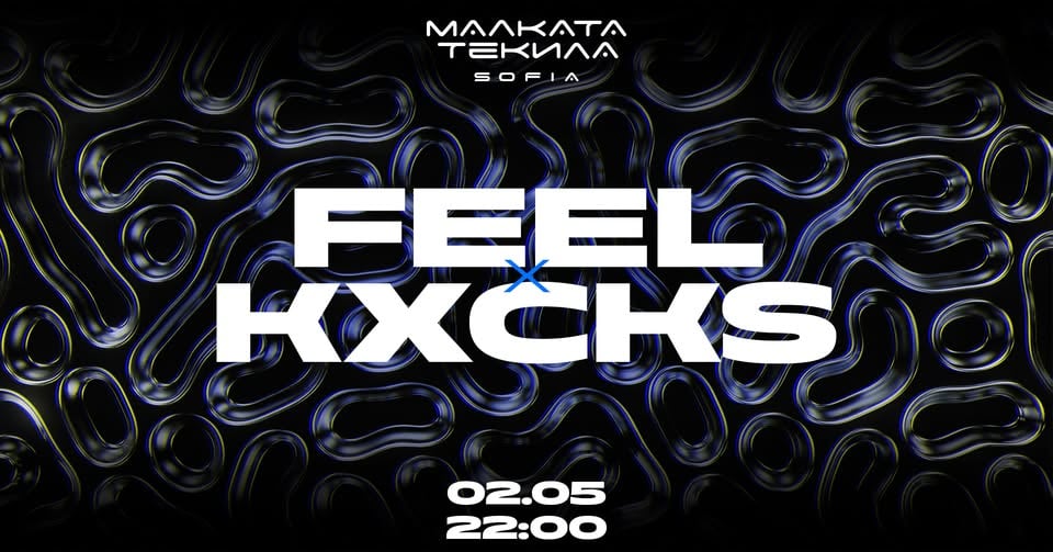 Плакат: FEEL x KXCKS @ Malkata Tekila Sofia 02/05/2026