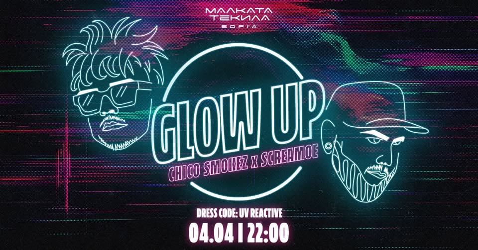 Плакат: GLOW UP w/ Chico Smokez x Screamoe @ Malkata Tekila Sofia 04/04/2026