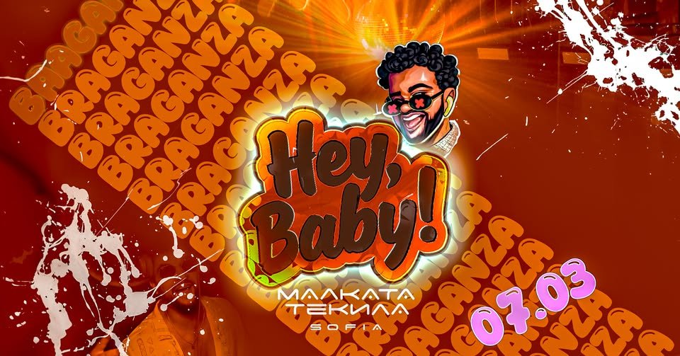 Плакат: HEY, BABY! w/ BRAGANZA @ Malkata Tekila Sofia 07/03/2026